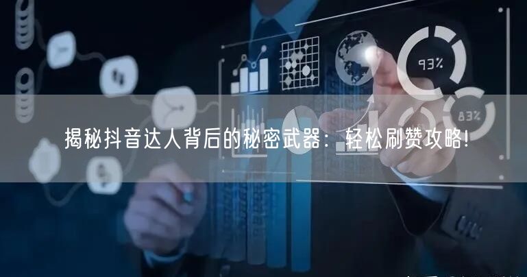 揭秘抖音达人背后的秘密武器：轻松刷赞攻略!