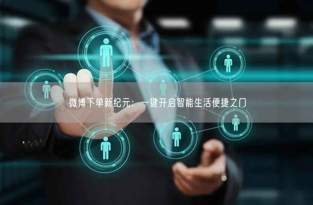 微博下单新纪元：一键开启智能生活便捷之门