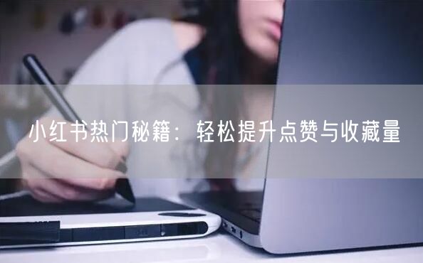 小红书热门秘籍：轻松提升点赞与收藏量