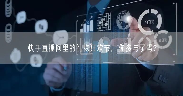 快手直播间里的礼物狂欢节，你参与了吗？