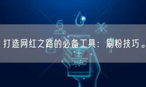 打造网红之路的必备工具：刷粉技巧。