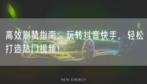 高效刷赞指南：玩转抖音快手，轻松打造热门视频！