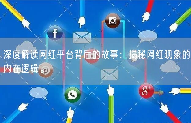 深度解读网红平台背后的故事：揭秘网红现象的内在逻辑。