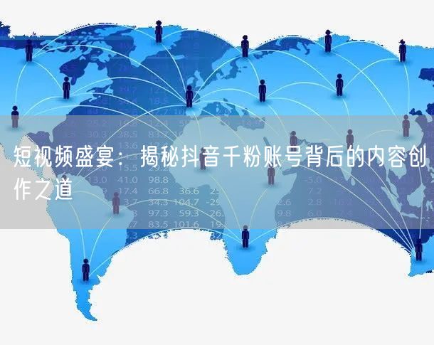 短视频盛宴：揭秘抖音千粉账号背后的内容创作之道