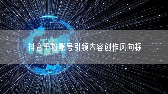抖音千粉账号引领内容创作风向标