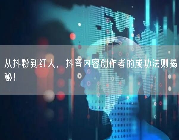 从抖粉到红人，抖音内容创作者的成功法则揭秘！