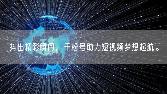 抖出精彩瞬间，千粉号助力短视频梦想起航。
