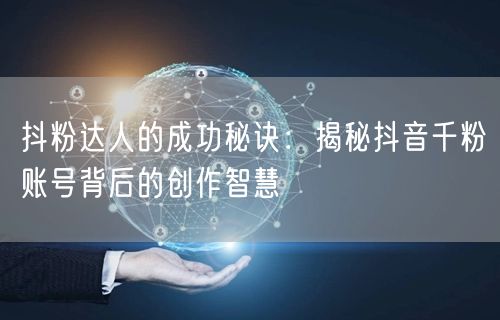 抖粉达人的成功秘诀：揭秘抖音千粉账号背后的创作智慧