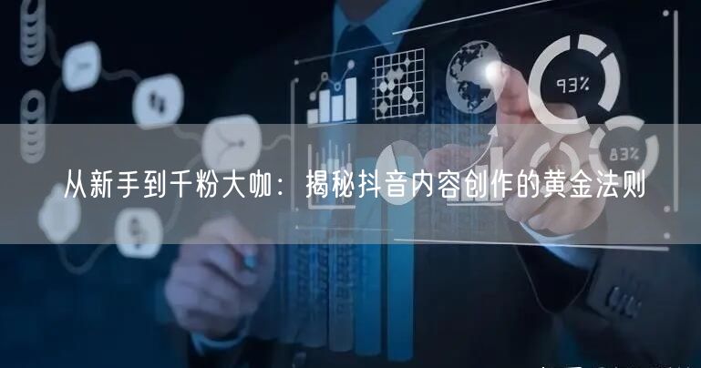 从新手到千粉大咖：揭秘抖音内容创作的黄金法则