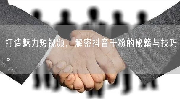 打造魅力短视频，解密抖音千粉的秘籍与技巧。