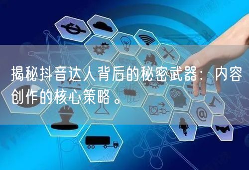 揭秘抖音达人背后的秘密武器：内容创作的核心策略。