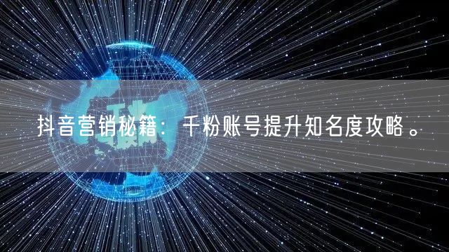抖音营销秘籍：千粉账号提升知名度攻略。