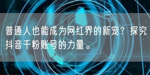 普通人也能成为网红界的新宠？探究抖音千粉账号的力量。