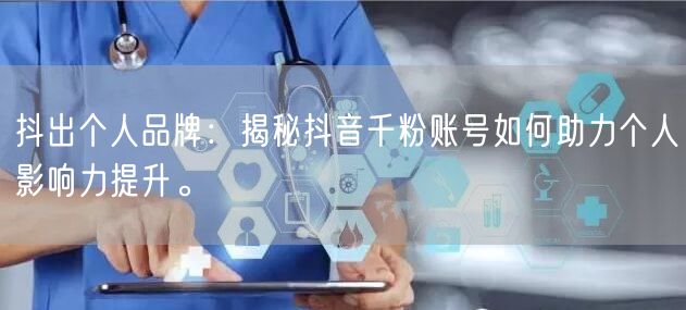 抖出个人品牌：揭秘抖音千粉账号如何助力个人影响力提升。