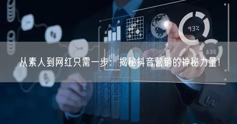 从素人到网红只需一步：揭秘抖音营销的神秘力量！