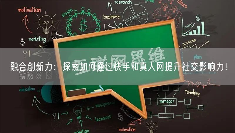 融合创新力：探索如何通过快手和真人网提升社交影响力！