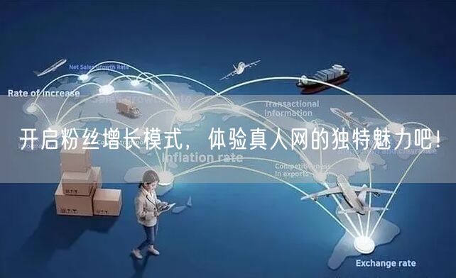 开启粉丝增长模式，体验真人网的独特魅力吧！