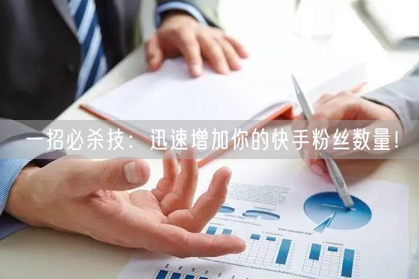 一招必杀技：迅速增加你的快手粉丝数量！