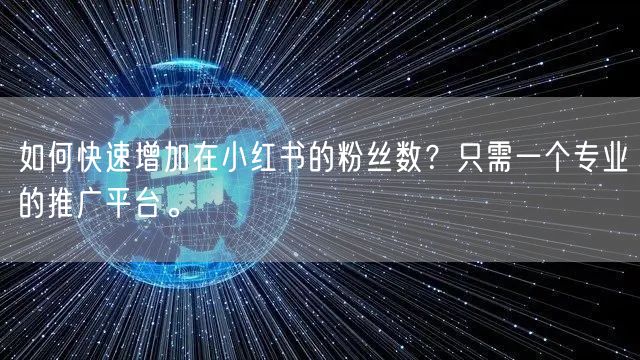 如何快速增加在小红书的粉丝数？只需一个专业的推广平台。