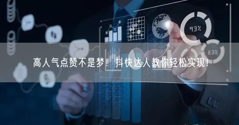 高人气点赞不是梦！抖快达人教你轻松实现！