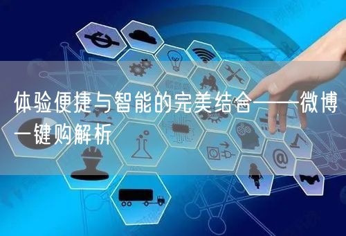 体验便捷与智能的完美结合——微博一键购解析