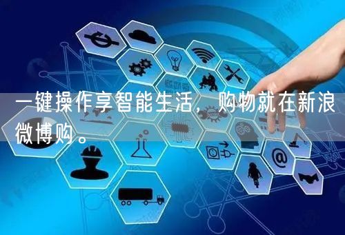 一键操作享智能生活，购物就在新浪微博购。
