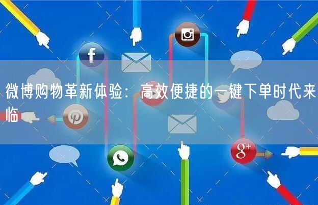 微博购物革新体验：高效便捷的一键下单时代来临