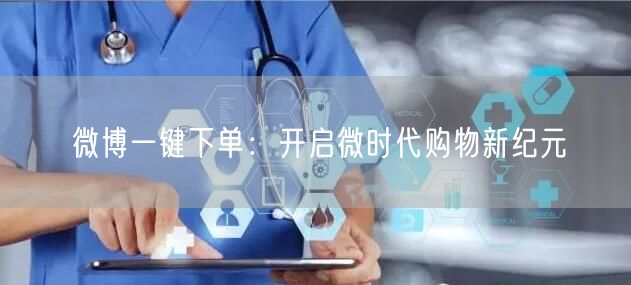 微博一键下单：开启微时代购物新纪元