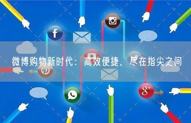 微博购物新时代：高效便捷，尽在指尖之间