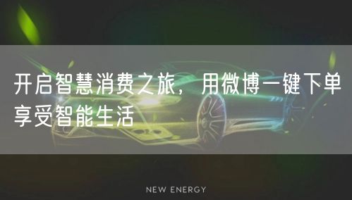 开启智慧消费之旅，用微博一键下单享受智能生活