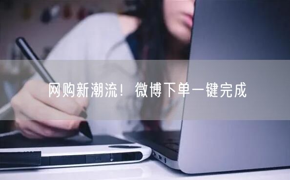 网购新潮流！微博下单一键完成