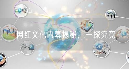 网红文化内幕揭秘，一探究竟