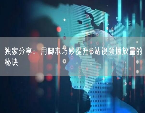 独家分享：用脚本巧妙提升B站视频播放量的秘诀