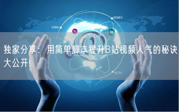 独家分享：用简单脚本提升B站视频人气的秘诀大公开!