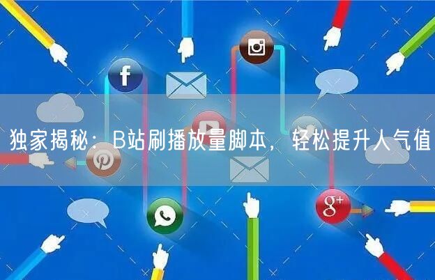 独家揭秘：B站刷播放量脚本，轻松提升人气值