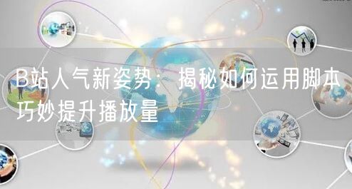B站人气新姿势：揭秘如何运用脚本巧妙提升播放量