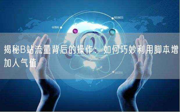 揭秘B站流量背后的操作：如何巧妙利用脚本增加人气值