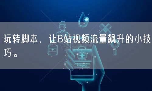 玩转脚本，让B站视频流量飙升的小技巧。