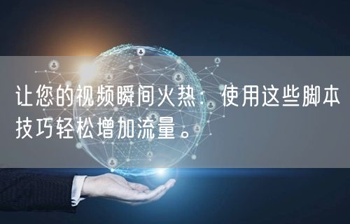 让您的视频瞬间火热：使用这些脚本技巧轻松增加流量。