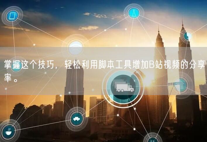 掌握这个技巧，轻松利用脚本工具增加B站视频的分享率。
