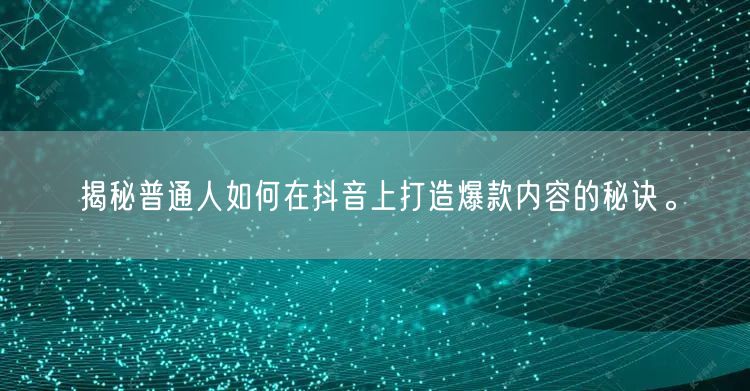 揭秘普通人如何在抖音上打造爆款内容的秘诀。