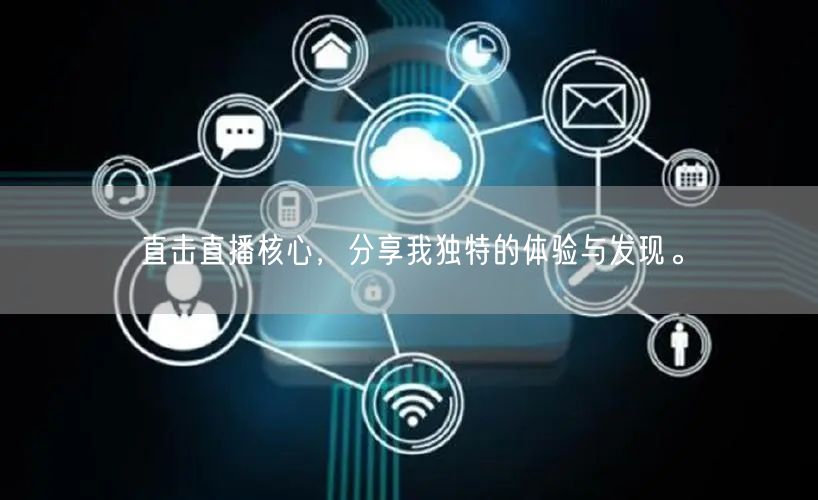 直击直播核心，分享我独特的体验与发现。