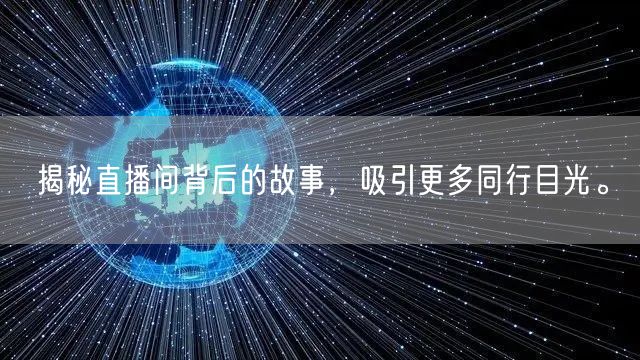 揭秘直播间背后的故事，吸引更多同行目光。