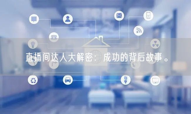 直播间达人大解密：成功的背后故事。