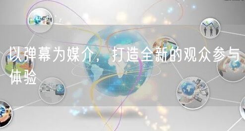以弹幕为媒介，打造全新的观众参与体验