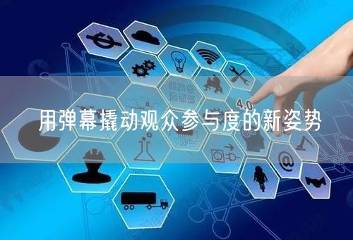 用弹幕撬动观众参与度的新姿势