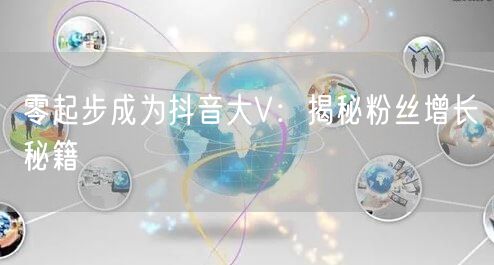 零起步成为抖音大V：揭秘粉丝增长秘籍