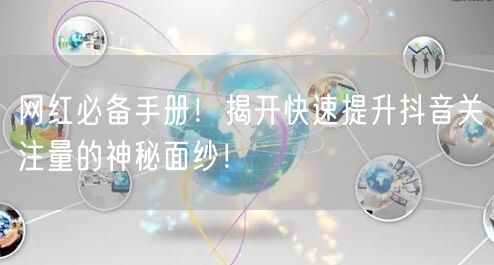 网红必备手册！揭开快速提升抖音关注量的神秘面纱！