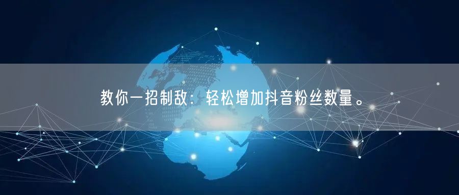 教你一招制敌：轻松增加抖音粉丝数量。