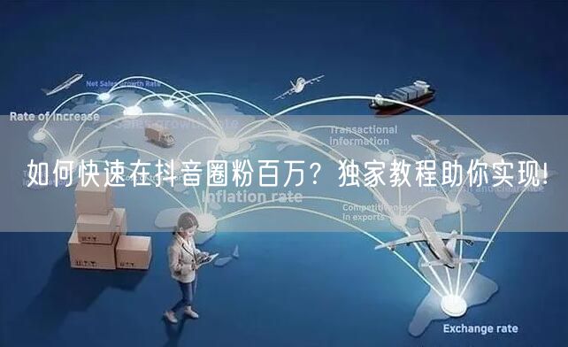 如何快速在抖音圈粉百万？独家教程助你实现!